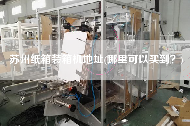 苏州纸箱装箱机地址(哪里可以买到)