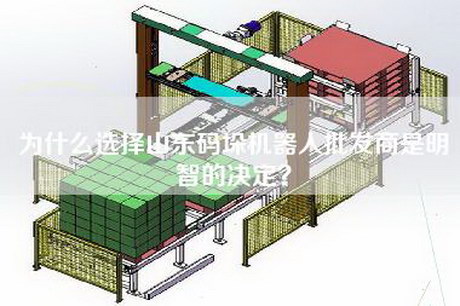 为什么选择山东码垛机器人批发商是明智的决定？