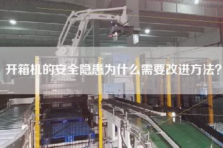开箱机的安全隐患为什么需要改进方法？