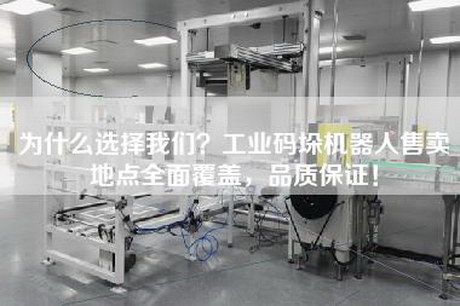 为什么选择我们？工业码垛机器人售卖地点全面覆盖，品质保证！