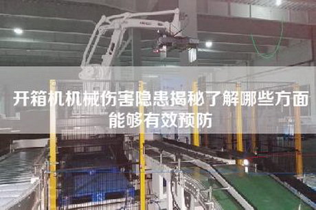 开箱机机械伤害隐患揭秘了解哪些方面能够有效预防
