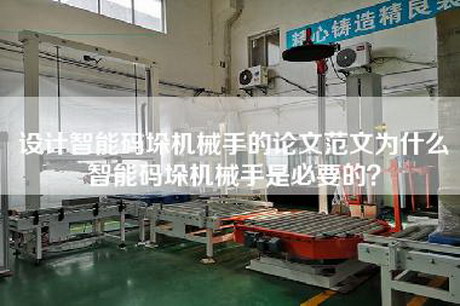 设计智能码垛机械手的论文范文为什么智能码垛机械手是必要的？