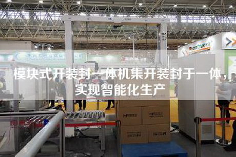 模块式开装封一体机集开装封于一体，实现智能化生产