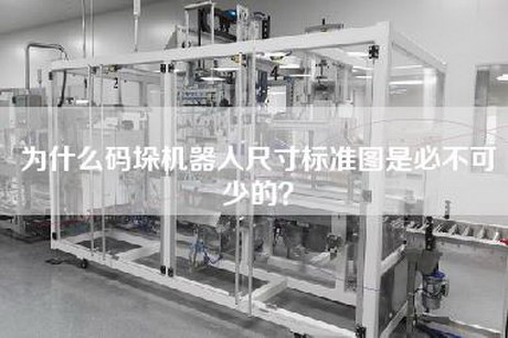 为什么码垛机器人尺寸标准图是必不可少的？