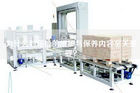 为什么封箱机的维护与保养内容至关重要？