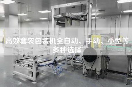 高效套袋包装机全自动、手动、小型等多种选择