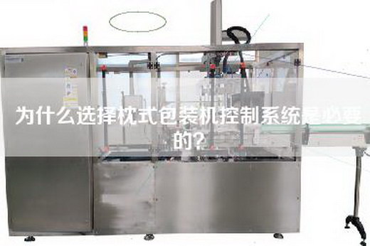 为什么选择枕式包装机控制系统是必要的？