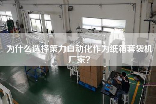为什么选择策力自动化作为纸箱套袋机厂家？