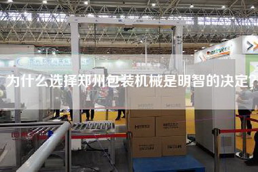 为什么选择郑州包装机械是明智的决定？