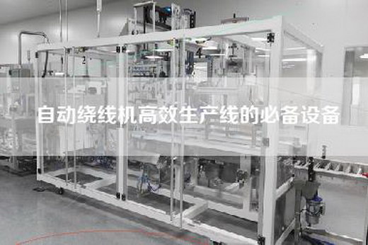 自动绕线机高效生产线的必备设备
