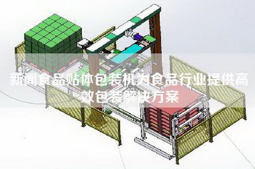 新闻食品贴体包装机为食品行业提供高效包装解决方案