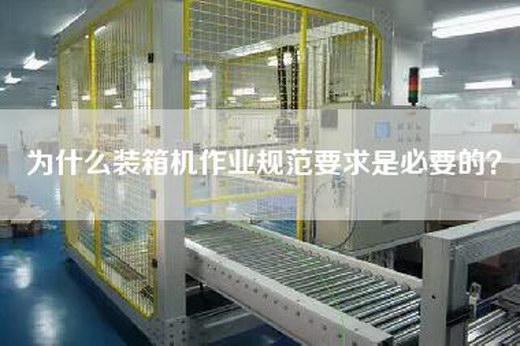 为什么装箱机作业规范要求是必要的？
