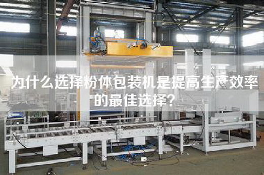 为什么选择粉体包装机是提高生产效率的最佳选择？