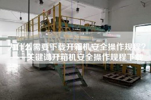 为什么需要下载开箱机安全操作规程？——关键词开箱机安全操作规程下载