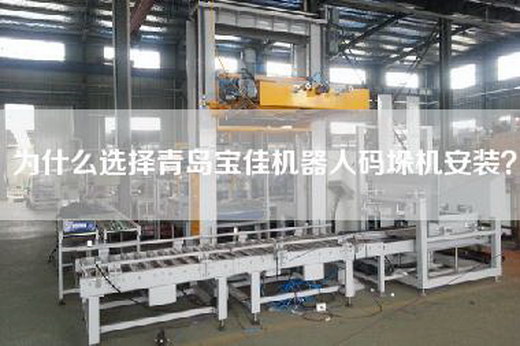 为什么选择青岛宝佳机器人码垛机安装？