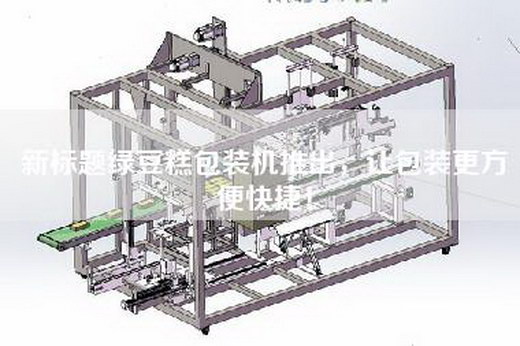 新标题绿豆糕包装机推出，让包装更方便快捷！