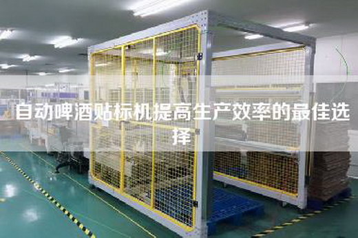 自动啤酒贴标机提高生产效率的最佳选择