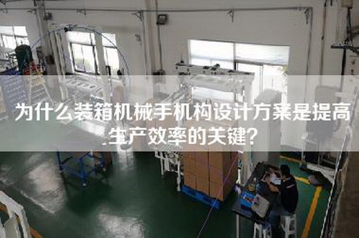 为什么装箱机械手机构设计方案是提高生产效率的关键？