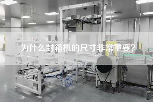 为什么封箱机的尺寸非常重要？