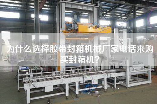 为什么选择胶带封箱机械厂家电话来购买封箱机？