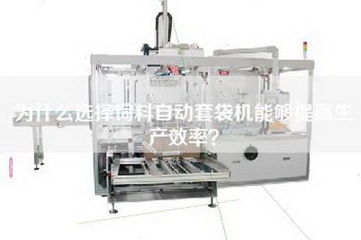 为什么选择饲料自动套袋机能够提高生产效率？