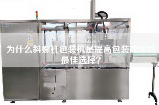 为什么斜螺杆包装机是提高包装效率的最佳选择？