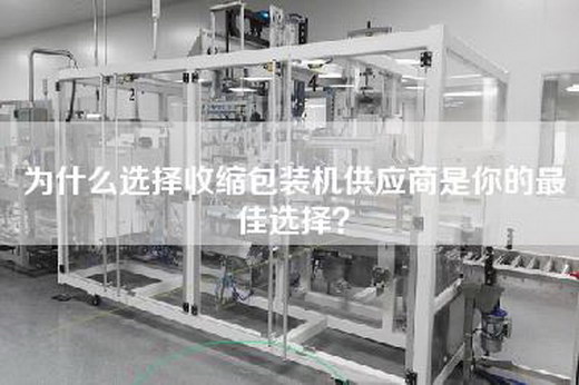 为什么选择收缩包装机供应商是你的最佳选择？