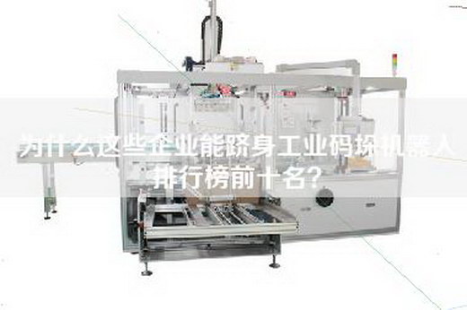 为什么这些企业能跻身工业码垛机器人排行榜前十名？