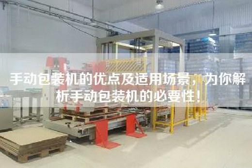 手动包装机的优点及适用场景，为你解析手动包装机的必要性！