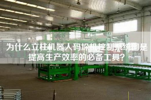 为什么立柱机器人码垛机控制系统图是提高生产效率的必备工具？