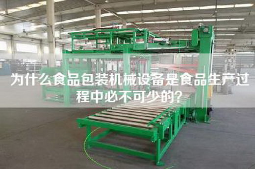为什么食品包装机械设备是食品生产过程中必不可少的？
