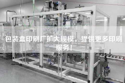 包装盒印刷厂扩大规模，提供更多印刷服务！