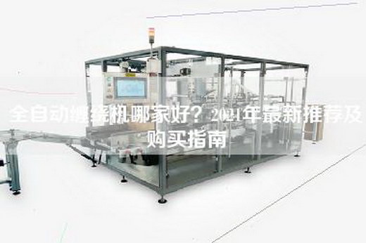 全自动缠绕机哪家好？2021年最新推荐及购买指南