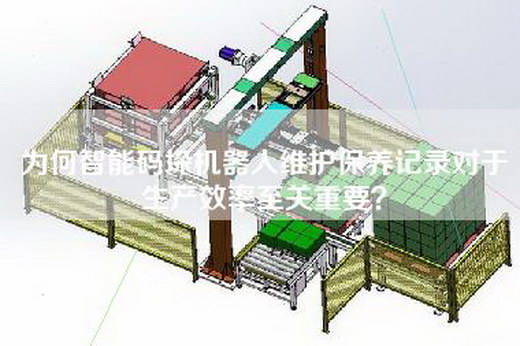 为何智能码垛机器人维护保养记录对于生产效率至关重要？
