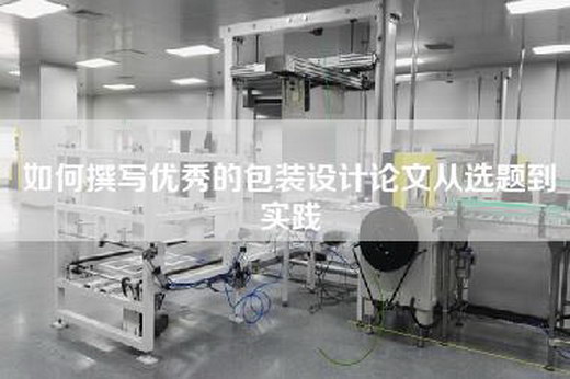 如何撰写优秀的包装设计论文从选题到实践