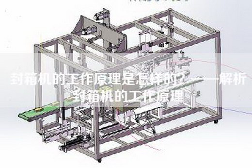 封箱机的工作原理是怎样的？——解析封箱机的工作原理