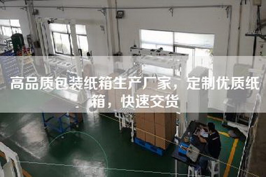 高品质包装纸箱生产厂家，定制优质纸箱，快速交货
