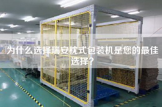 为什么选择瑞安枕式包装机是您的最佳选择？