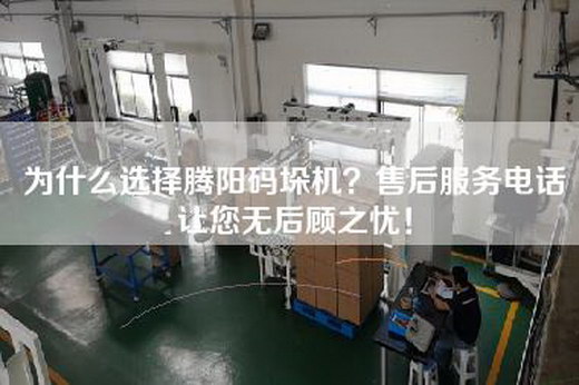 为什么选择腾阳码垛机？售后服务电话让您无后顾之忧！