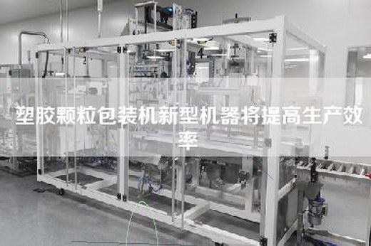 塑胶颗粒包装机新型机器将提高生产效率