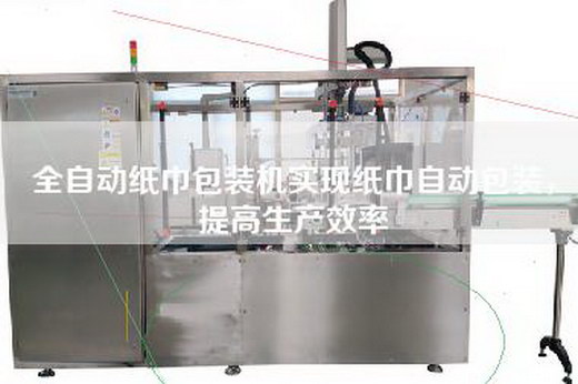 全自动纸巾包装机实现纸巾自动包装，提高生产效率