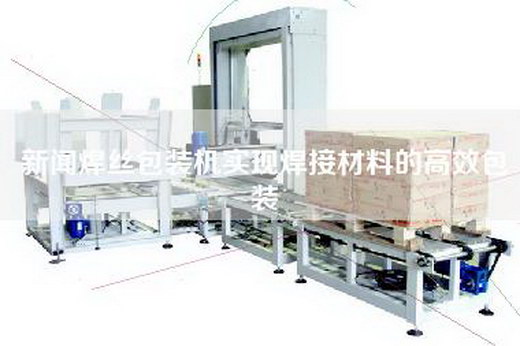 新闻焊丝包装机实现焊接材料的高效包装