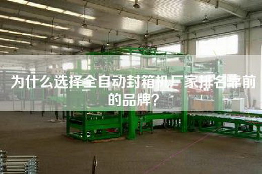 为什么选择全自动封箱机厂家排名靠前的品牌？