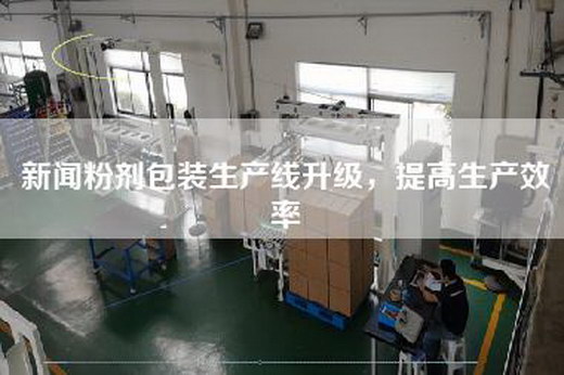 新闻粉剂包装生产线升级，提高生产效率