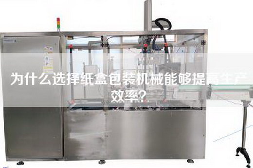 为什么选择纸盒包装机械能够提高生产效率？