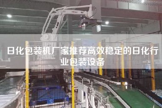 日化包装机厂家推荐高效稳定的日化行业包装设备