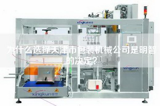为什么选择天津市包装机械公司是明智的决定？