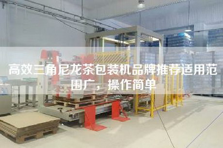 高效三角尼龙茶包装机品牌推荐适用范围广，操作简单