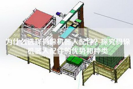 为什么选择码垛机器人配件？探究码垛机器人配件的优势和种类