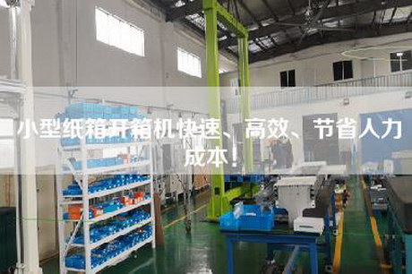 小型纸箱开箱机快速、高效、节省人力成本！